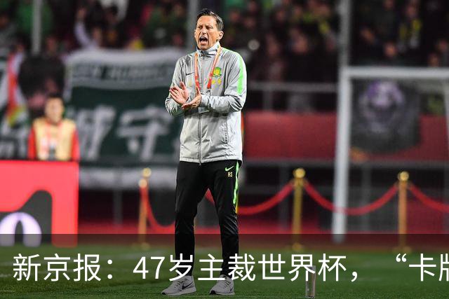 新京报：47岁主裁世界杯，“卡牌大师”马宁展现中国裁判硬实力
