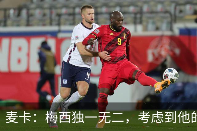 麦卡：梅西独一无二，考虑到他的身份，我学到的是人格魅力和谦逊